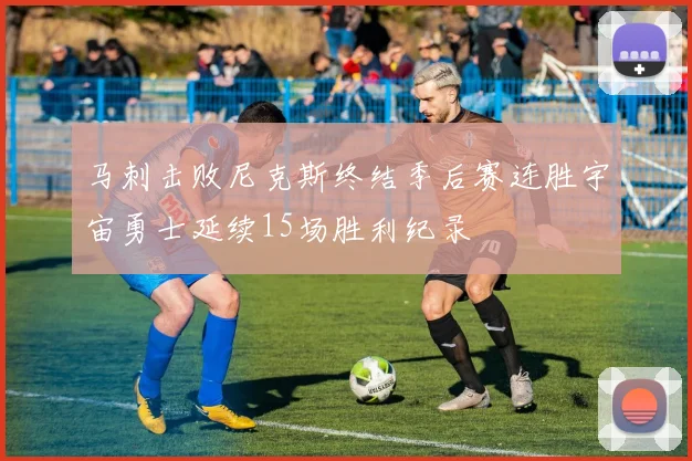 马刺击败尼克斯终结季后赛连胜宇宙勇士延续15场胜利纪录