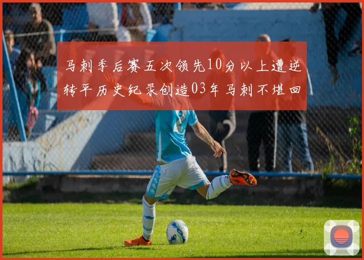 马刺季后赛五次领先10分以上遭逆转平历史纪录创造03年马刺不堪回首的尴尬